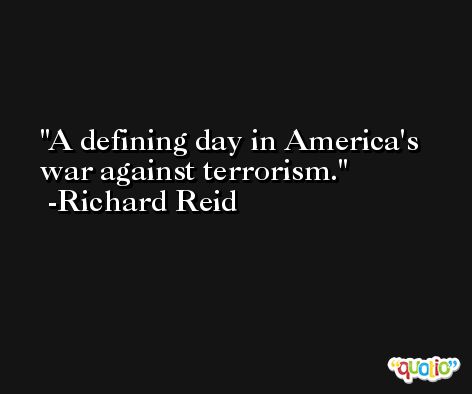 A defining day in America's war against terrorism. -Richard Reid