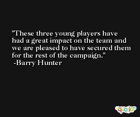 These three young players have had a great impact on the team and we are pleased to have secured them for the rest of the campaign. -Barry Hunter