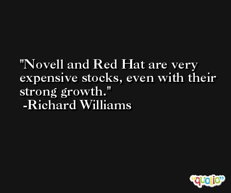 Novell and Red Hat are very expensive stocks, even with their strong growth. -Richard Williams