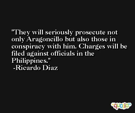 They will seriously prosecute not only Aragoncillo but also those in conspiracy with him. Charges will be filed against officials in the Philippines. -Ricardo Diaz