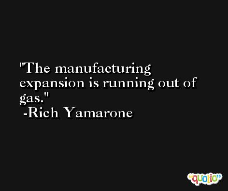 The manufacturing expansion is running out of gas. -Rich Yamarone