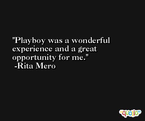 Playboy was a wonderful experience and a great opportunity for me. -Rita Mero