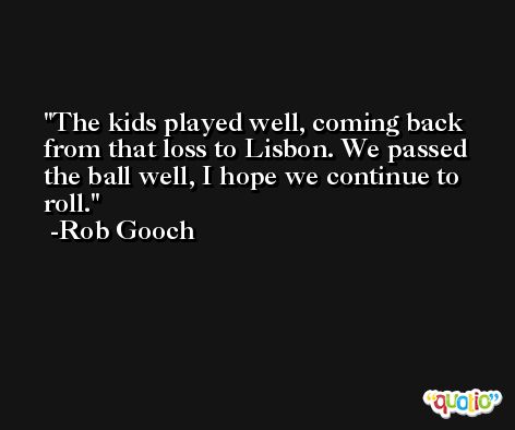 The kids played well, coming back from that loss to Lisbon. We passed the ball well, I hope we continue to roll. -Rob Gooch