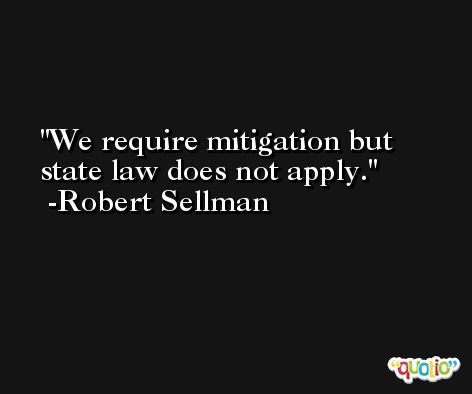 We require mitigation but state law does not apply. -Robert Sellman