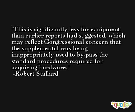 This is significantly less for equipment than earlier reports had suggested, which may reflect Congressional concern that the supplemental was being inappropriately used to by-pass the standard procedures required for acquiring hardware. -Robert Stallard
