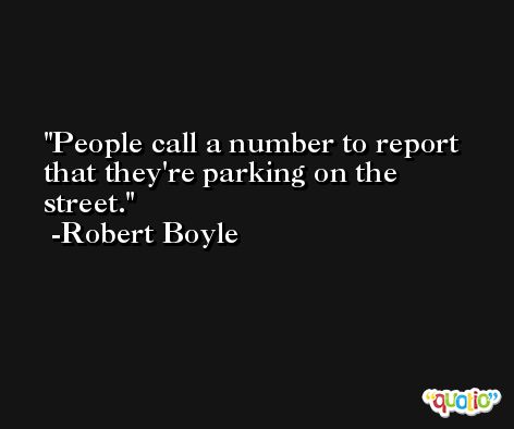 People call a number to report that they're parking on the street. -Robert Boyle
