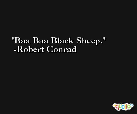 Baa Baa Black Sheep. -Robert Conrad
