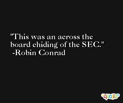 This was an across the board chiding of the SEC. -Robin Conrad
