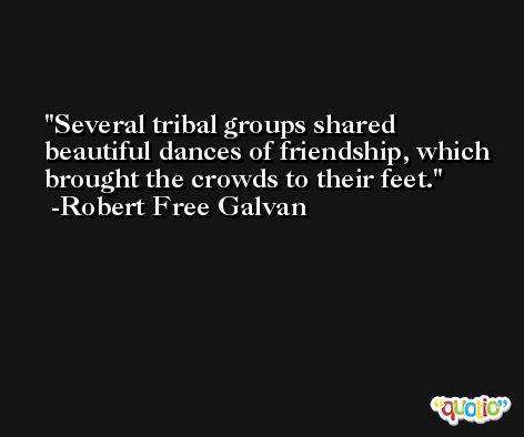 Several tribal groups shared beautiful dances of friendship, which brought the crowds to their feet. -Robert Free Galvan