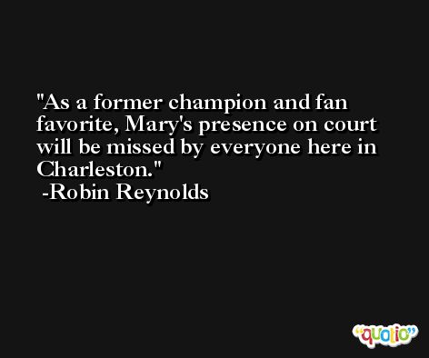 As a former champion and fan favorite, Mary's presence on court will be missed by everyone here in Charleston. -Robin Reynolds