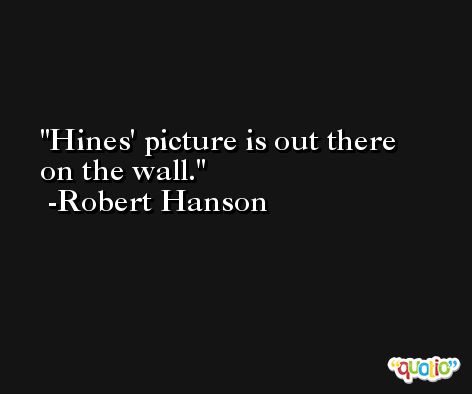Hines' picture is out there on the wall. -Robert Hanson