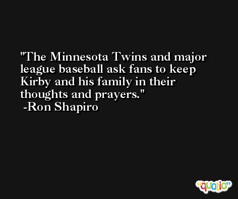 The Minnesota Twins and major league baseball ask fans to keep Kirby and his family in their thoughts and prayers. -Ron Shapiro