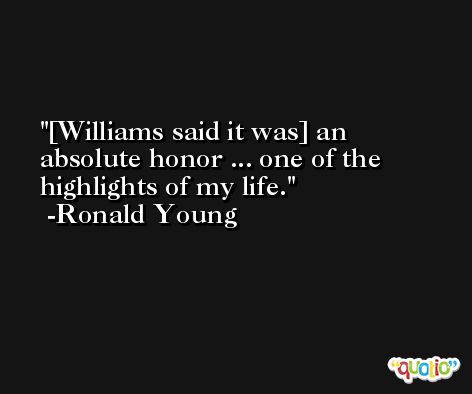 [Williams said it was] an absolute honor ... one of the highlights of my life. -Ronald Young