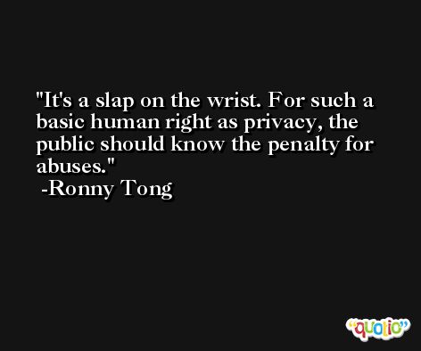 It's a slap on the wrist. For such a basic human right as privacy, the public should know the penalty for abuses. -Ronny Tong