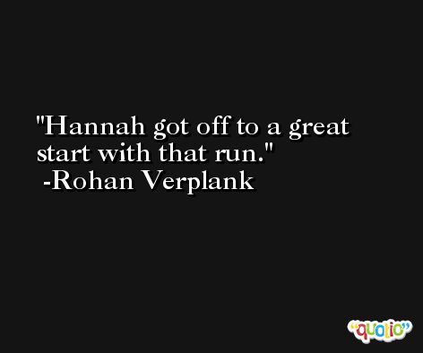 Hannah got off to a great start with that run. -Rohan Verplank