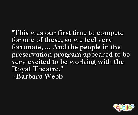 This was our first time to compete for one of these, so we feel very fortunate, ... And the people in the preservation program appeared to be very excited to be working with the Royal Theatre. -Barbara Webb
