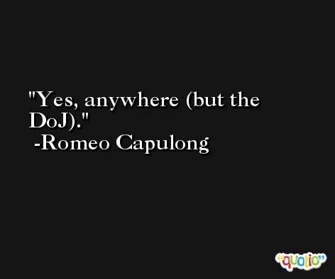 Yes, anywhere (but the DoJ). -Romeo Capulong