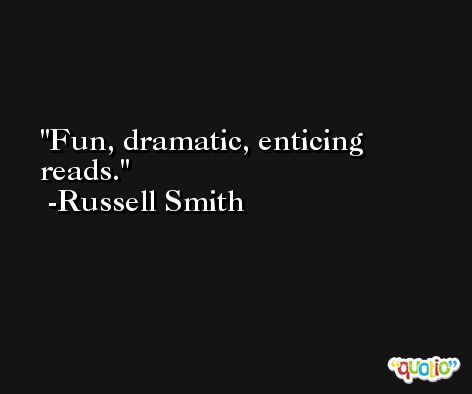 Fun, dramatic, enticing reads. -Russell Smith