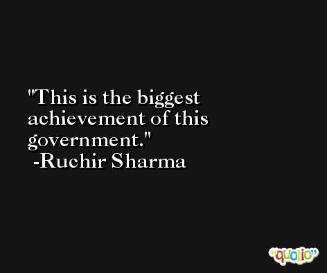 This is the biggest achievement of this government. -Ruchir Sharma