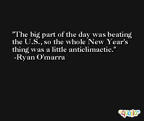 The big part of the day was beating the U.S., so the whole New Year's thing was a little anticlimactic. -Ryan O'marra