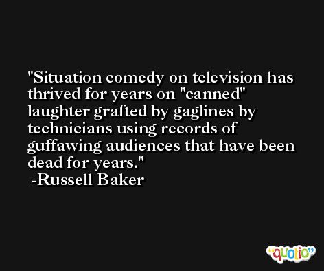 Situation comedy on television has thrived for years on 