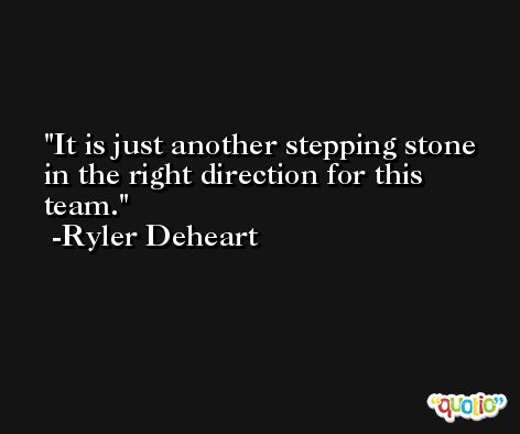 It is just another stepping stone in the right direction for this team. -Ryler Deheart