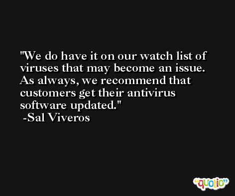 We do have it on our watch list of viruses that may become an issue. As always, we recommend that customers get their antivirus software updated. -Sal Viveros