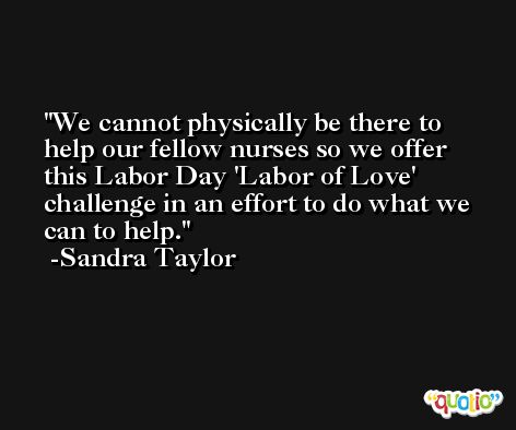We cannot physically be there to help our fellow nurses so we offer this Labor Day 'Labor of Love' challenge in an effort to do what we can to help. -Sandra Taylor