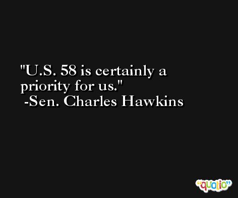 U.S. 58 is certainly a priority for us. -Sen. Charles Hawkins