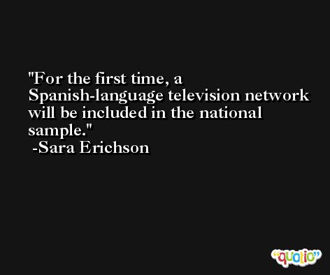 For the first time, a Spanish-language television network will be included in the national sample. -Sara Erichson