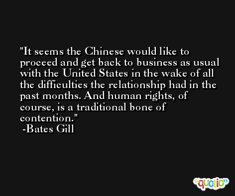 It seems the Chinese would like to proceed and get back to business as usual with the United States in the wake of all the difficulties the relationship had in the past months. And human rights, of course, is a traditional bone of contention. -Bates Gill