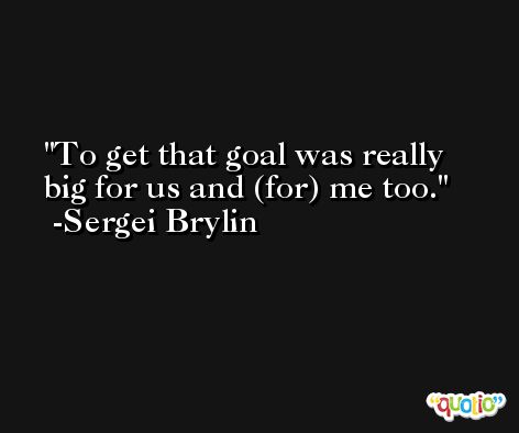 To get that goal was really big for us and (for) me too. -Sergei Brylin