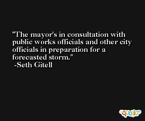 The mayor's in consultation with public works officials and other city officials in preparation for a forecasted storm. -Seth Gitell