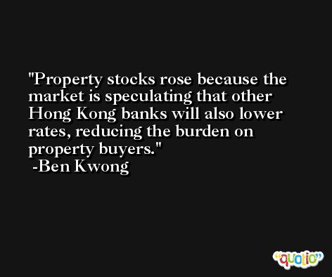 Property stocks rose because the market is speculating that other Hong Kong banks will also lower rates, reducing the burden on property buyers. -Ben Kwong