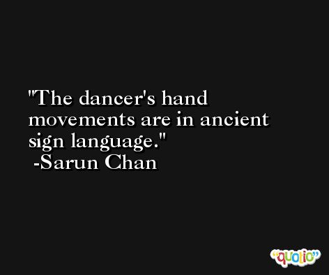 The dancer's hand movements are in ancient sign language. -Sarun Chan