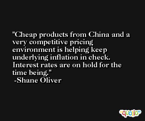 Cheap products from China and a very competitive pricing environment is helping keep underlying inflation in check. Interest rates are on hold for the time being. -Shane Oliver