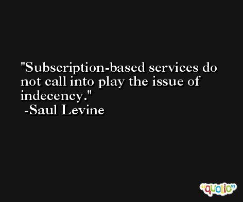 Subscription-based services do not call into play the issue of indecency. -Saul Levine