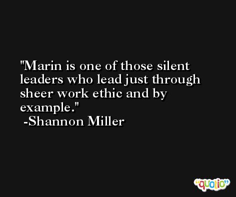 Marin is one of those silent leaders who lead just through sheer work ethic and by example. -Shannon Miller