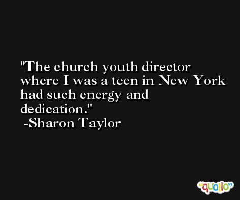 The church youth director where I was a teen in New York had such energy and dedication. -Sharon Taylor