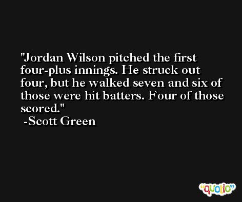 Jordan Wilson pitched the first four-plus innings. He struck out four, but he walked seven and six of those were hit batters. Four of those scored. -Scott Green
