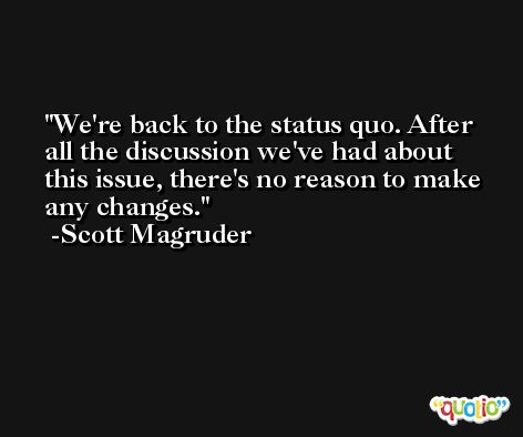 We're back to the status quo. After all the discussion we've had about this issue, there's no reason to make any changes. -Scott Magruder