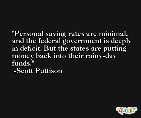 Personal saving rates are minimal, and the federal government is deeply in deficit. But the states are putting money back into their rainy-day funds. -Scott Pattison