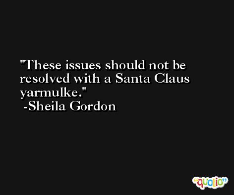 These issues should not be resolved with a Santa Claus yarmulke. -Sheila Gordon
