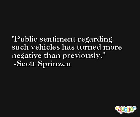 Public sentiment regarding such vehicles has turned more negative than previously. -Scott Sprinzen