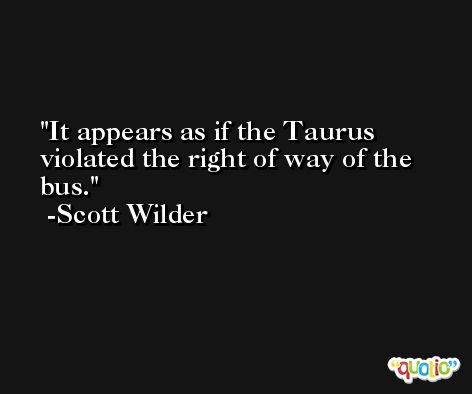 It appears as if the Taurus violated the right of way of the bus. -Scott Wilder