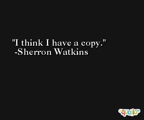 I think I have a copy. -Sherron Watkins