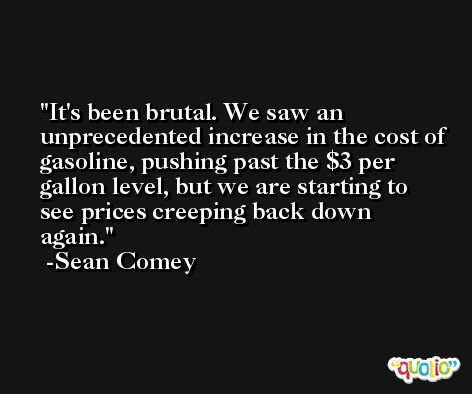 It's been brutal. We saw an unprecedented increase in the cost of gasoline, pushing past the $3 per gallon level, but we are starting to see prices creeping back down again. -Sean Comey