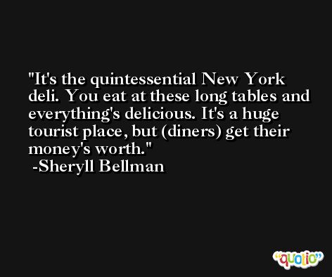 It's the quintessential New York deli. You eat at these long tables and everything's delicious. It's a huge tourist place, but (diners) get their money's worth. -Sheryll Bellman