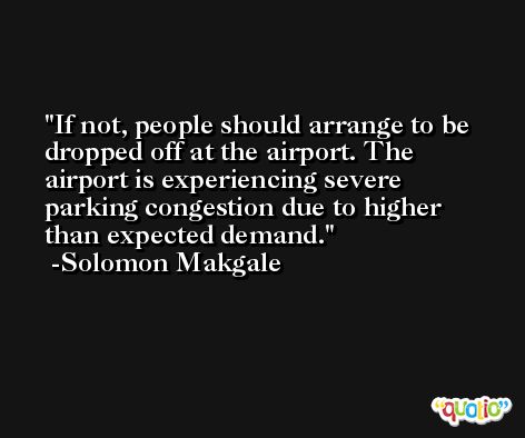 If not, people should arrange to be dropped off at the airport. The airport is experiencing severe parking congestion due to higher than expected demand. -Solomon Makgale