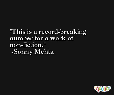 This is a record-breaking number for a work of non-fiction. -Sonny Mehta
